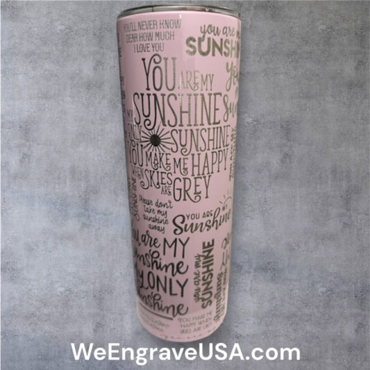 You Are My Sunshine My Only Sunshine Skinny Engraved tumbler 20 OZ w/straw